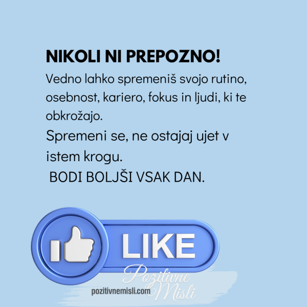 Nikoli ne prepozno!  Vedno lahko spremeniš