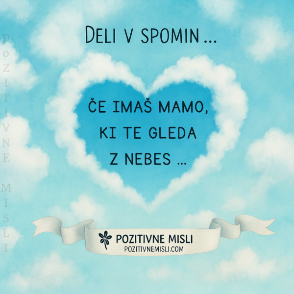 Deli v spomin ...  Če imaš mamo,  ki te gleda z nebes ...