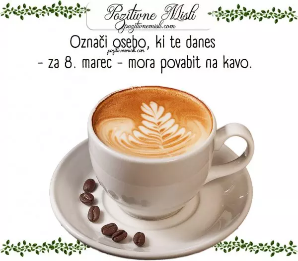 8. marec - S kom si danes želiš na kavo - MISLI CITATI