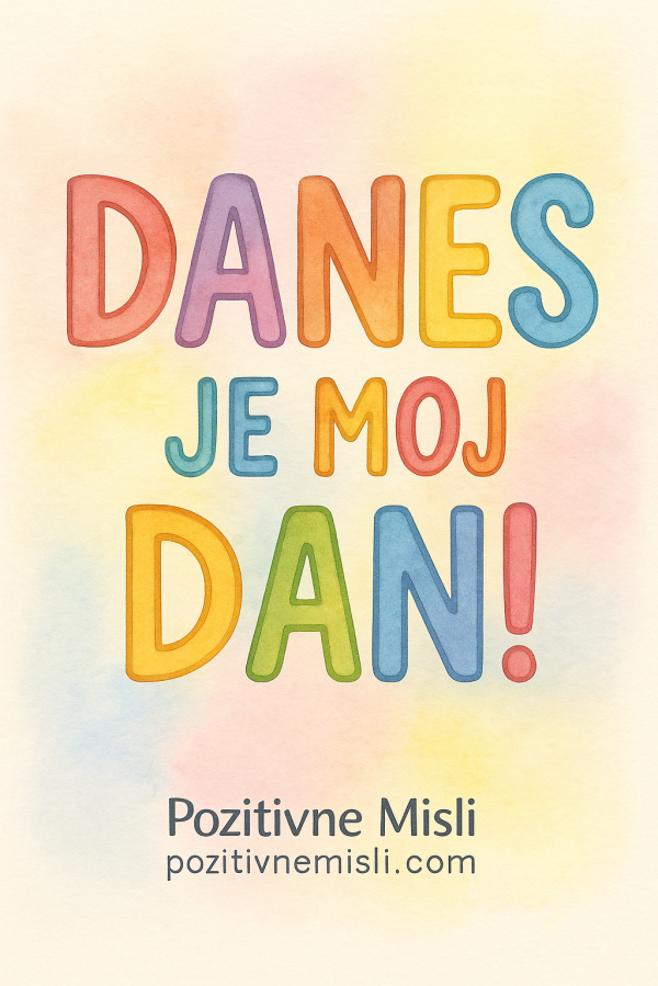 Danes je moj dan! - Pozitivne Misli