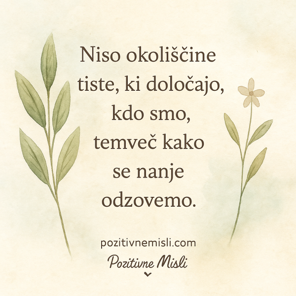 Niso okoliščine tiste, ki določajo, kdo smo