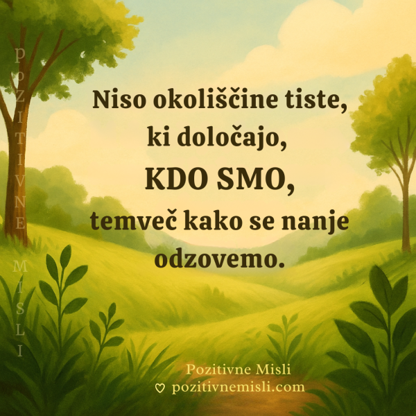 Niso okoliščine tiste, ki določajo, kdo smo