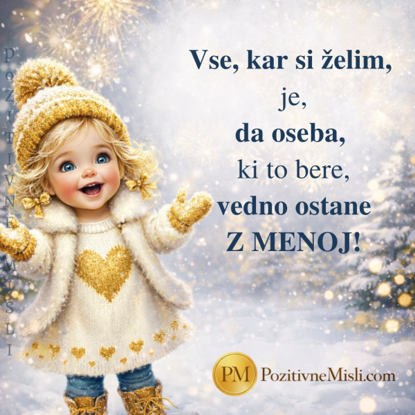 Vse, kar si želim, je, da ostaneš z menoj