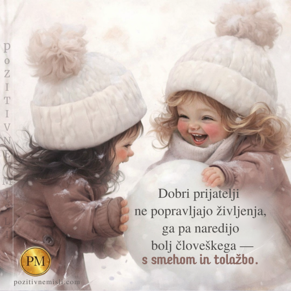 Dobri prijatelji naredijo življenje bolj človeško