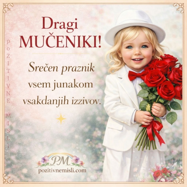 Dragi mučeniki! Srečen praznik vsem junakom vsakdanjih izzivov