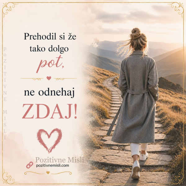 Prehodil si že dolgo pot ne odnehaj zdaj
