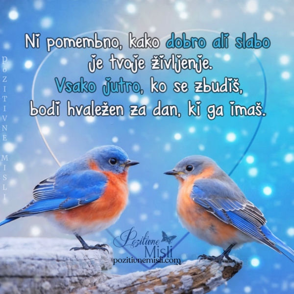 Ni pomembno, kako dobro ali slabo je tvoje življenje