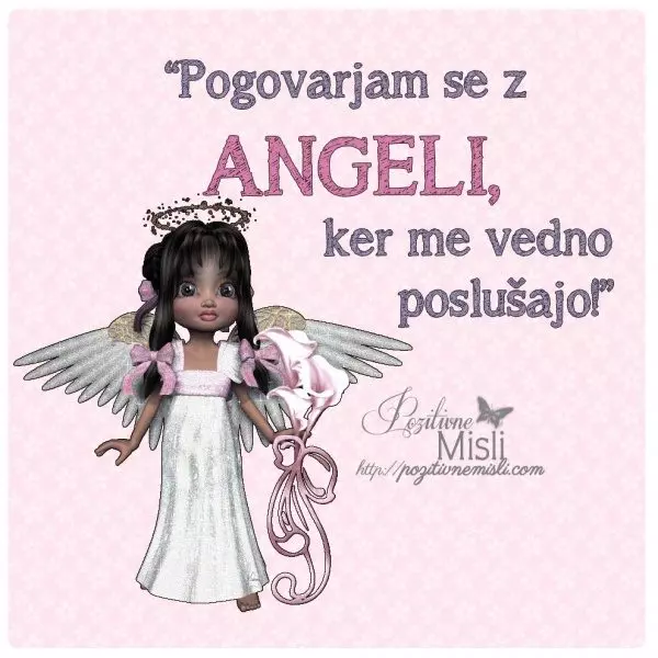Pogovarjam se z  angeli, ker me vedno poslušajo!”