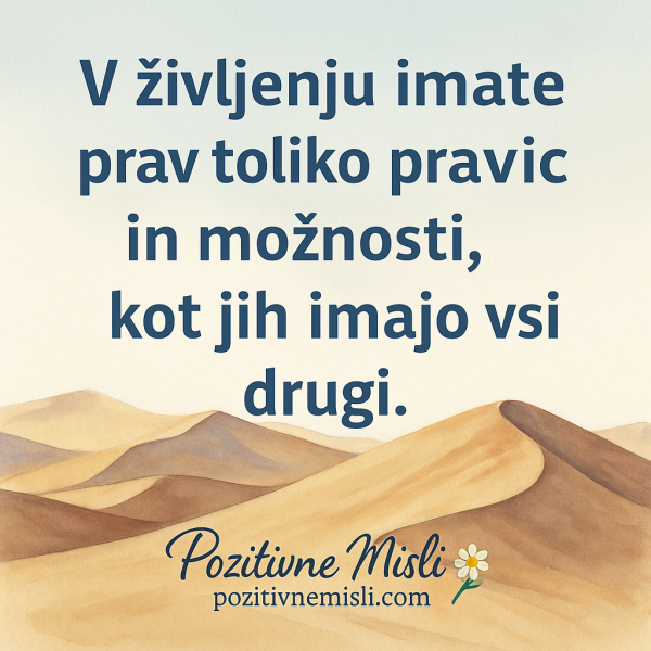 V življenju imate prav toliko pravic in možnosti